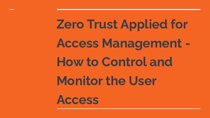 Zero Trust Applied for Access Management - How to Control and Monitor the User Access