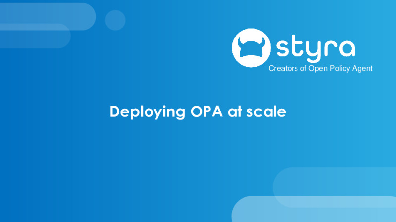 Deploying Open Policy Agent (OPA) at Scale and in Production