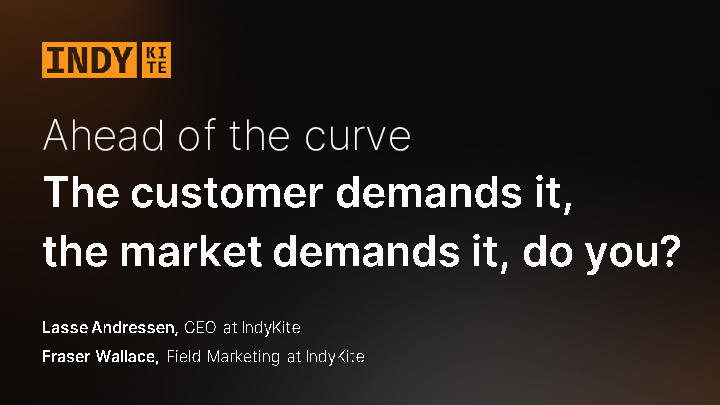Ahead of the Curve - the Customer Demands it, the Market Demands it, do You?