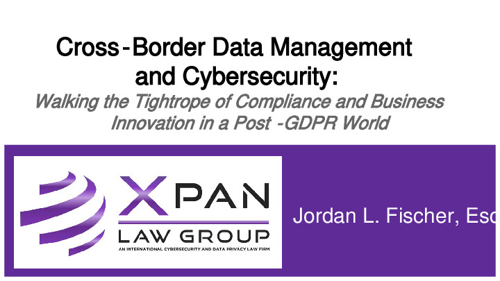 Cross-Border Data Management and Cybersecurity: Walking the Tightrope of Compliance and Business Innovation in a Post-GDPR World