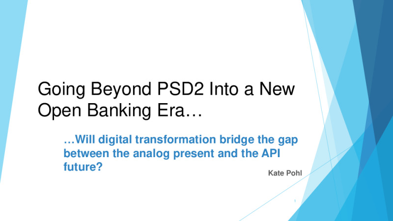 Going Beyond PSD2 into a New Open Banking Era; Will Digital Transformation Bridge the Gap Between the Analog Present and the API Future?