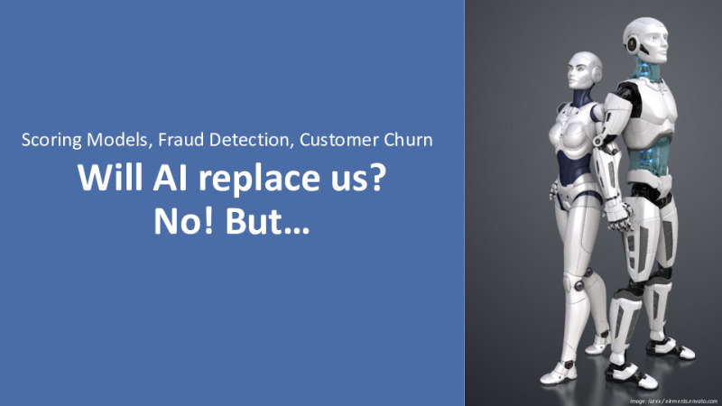 Scoring Models, Fraud Detection, Customer Churn - will AI replace us? NO, but...