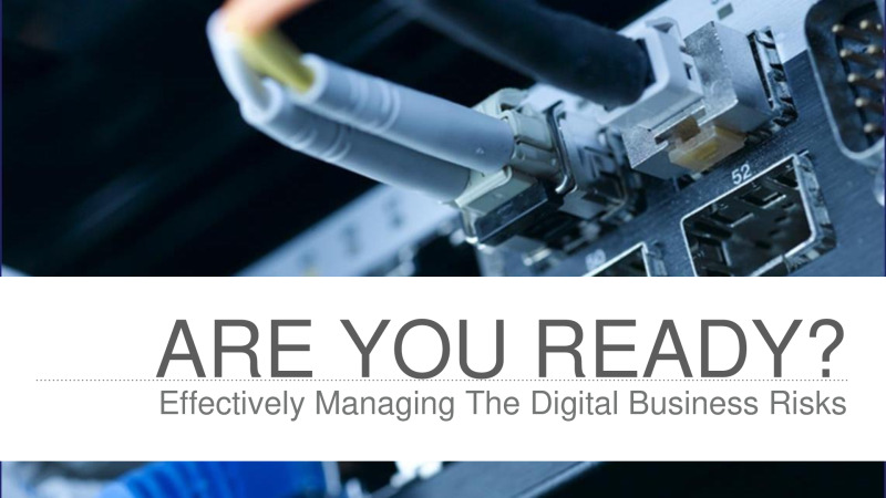 Are you Ready? Effectively Managing the Digital Business Risks.