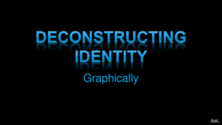 Identity Deconstructed -- Graphically