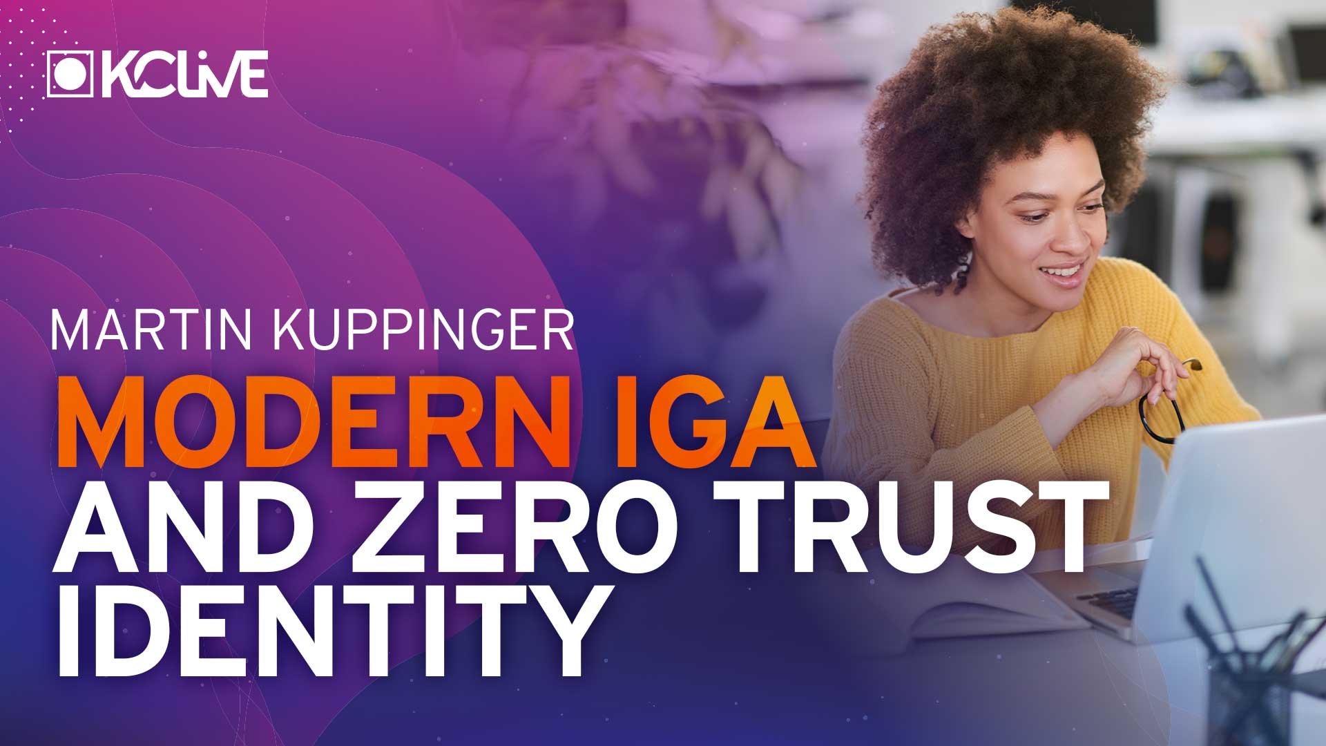 Martin Kuppinger: Modern IGA Capabilities & Zero Trust Identity