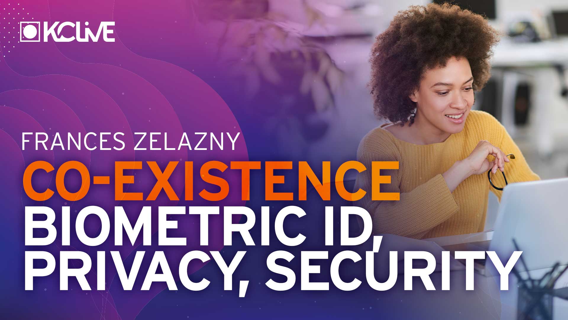 Frances Zelazny: The Co-Existence of Biometric Identity, Consumer Privacy, and Digital Security