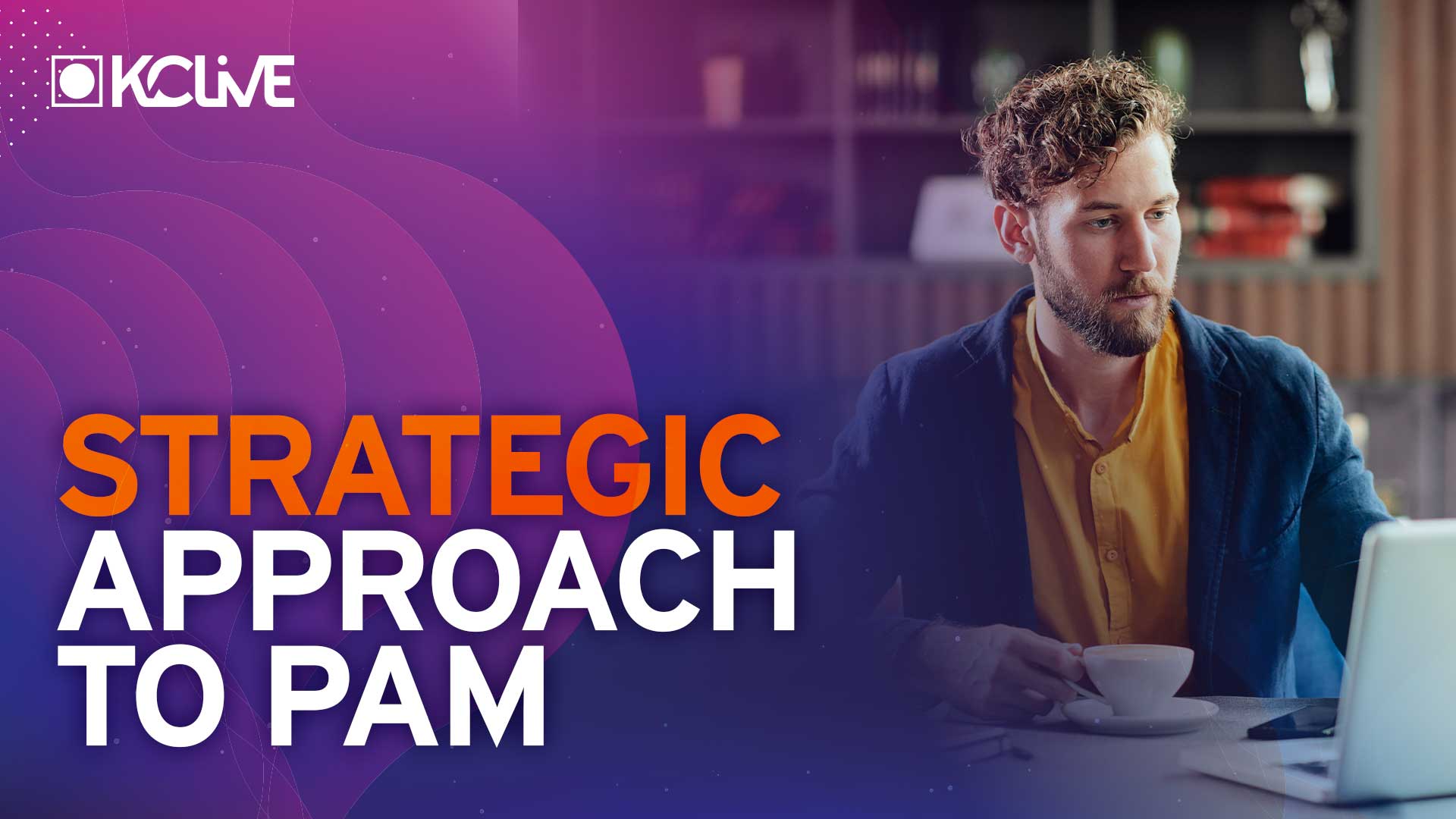 Paul Simmonds: Why Your Business Needs a Strategic Approach to PAM