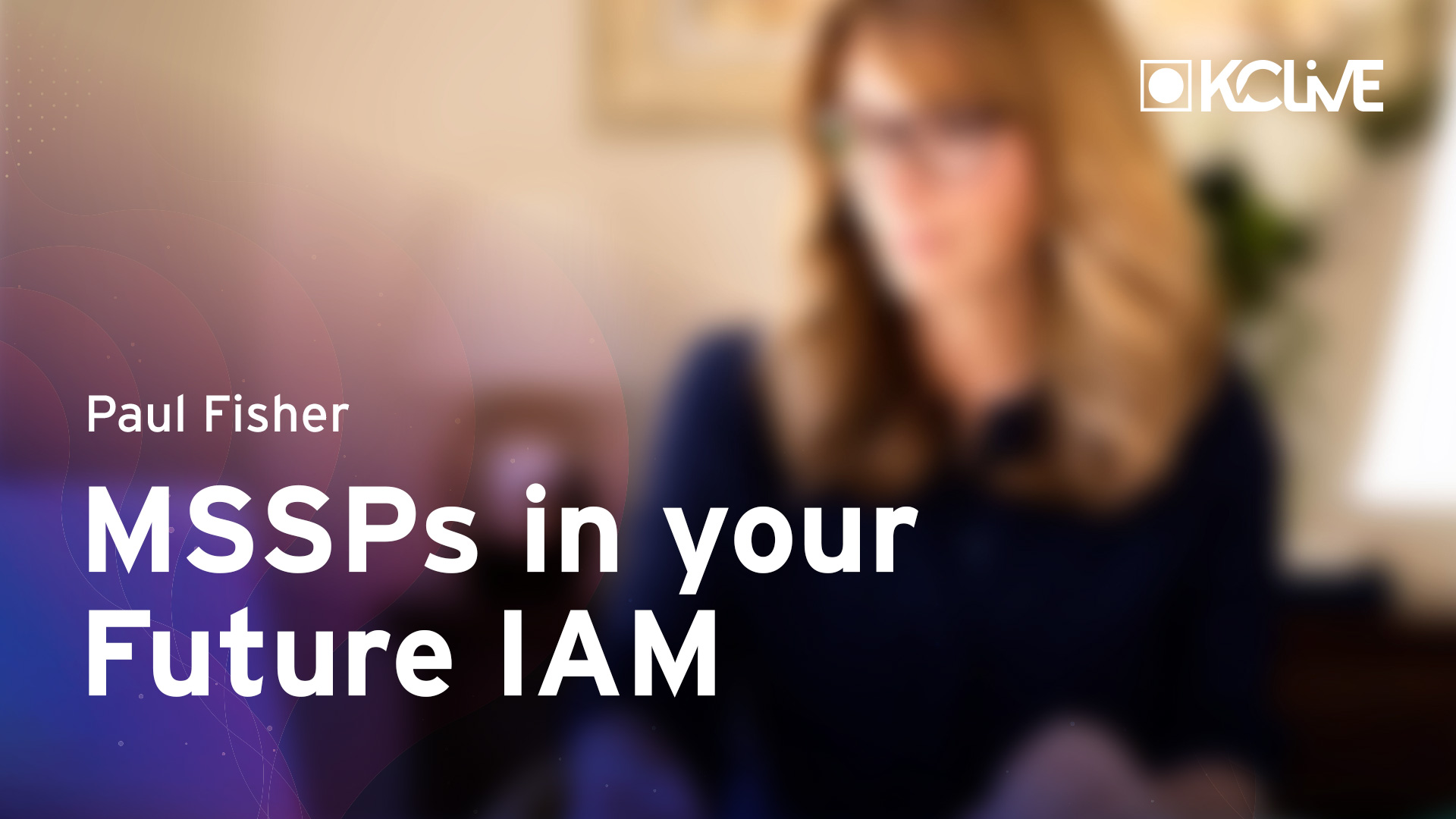 The Role of Managed Security Service Providers (MSSPs) In Your Future IAM Application Landscape