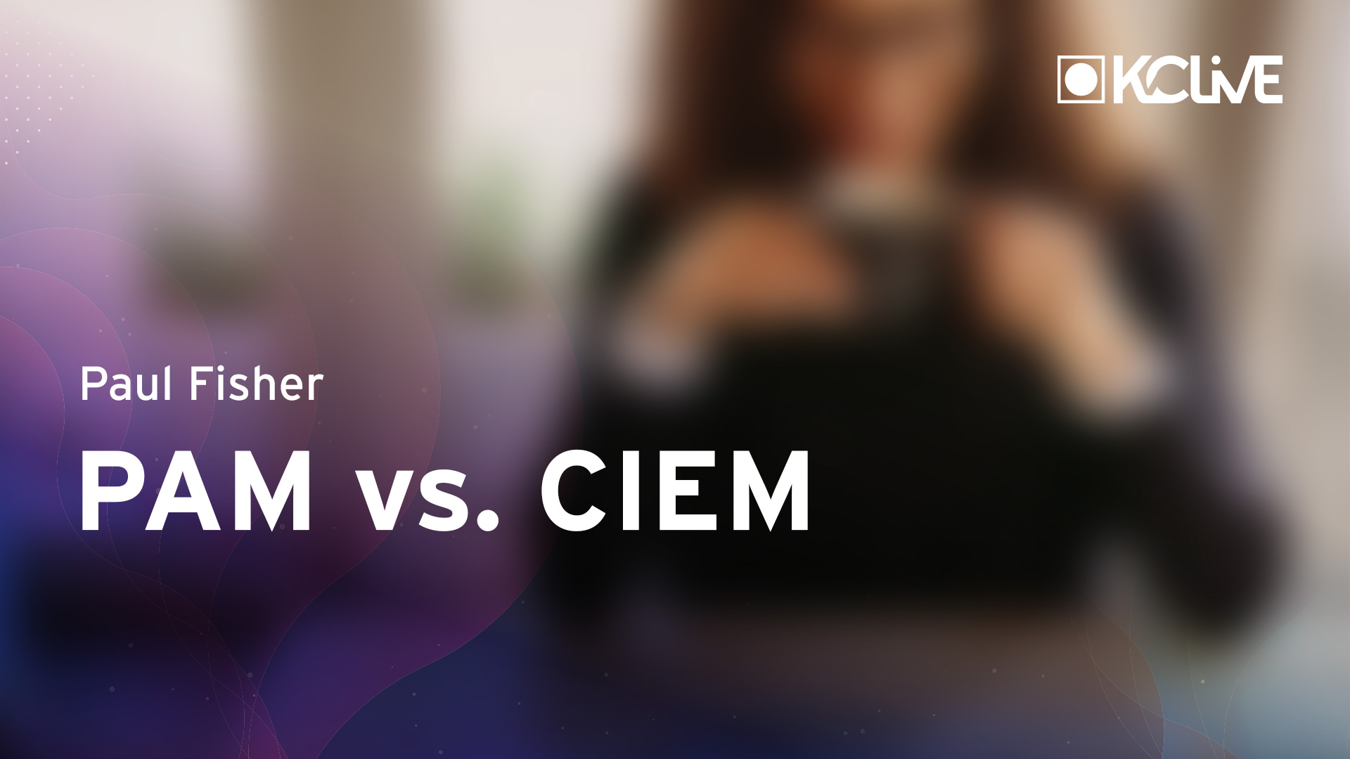 PAM versus CIEM: Clash of Identity Management Cultures or Saviour?