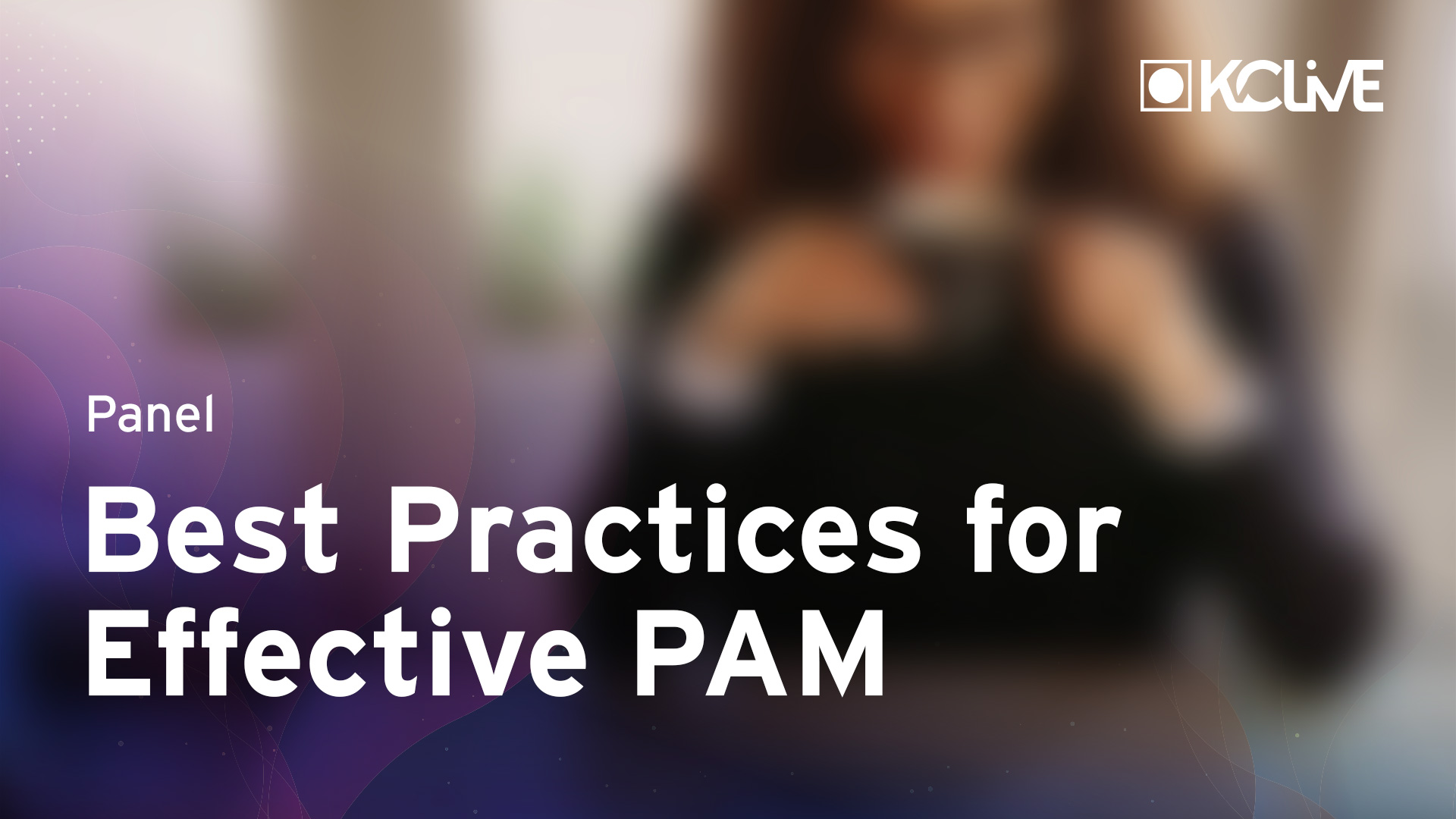 Panel | Best Practices for Effective Privileged Access Management