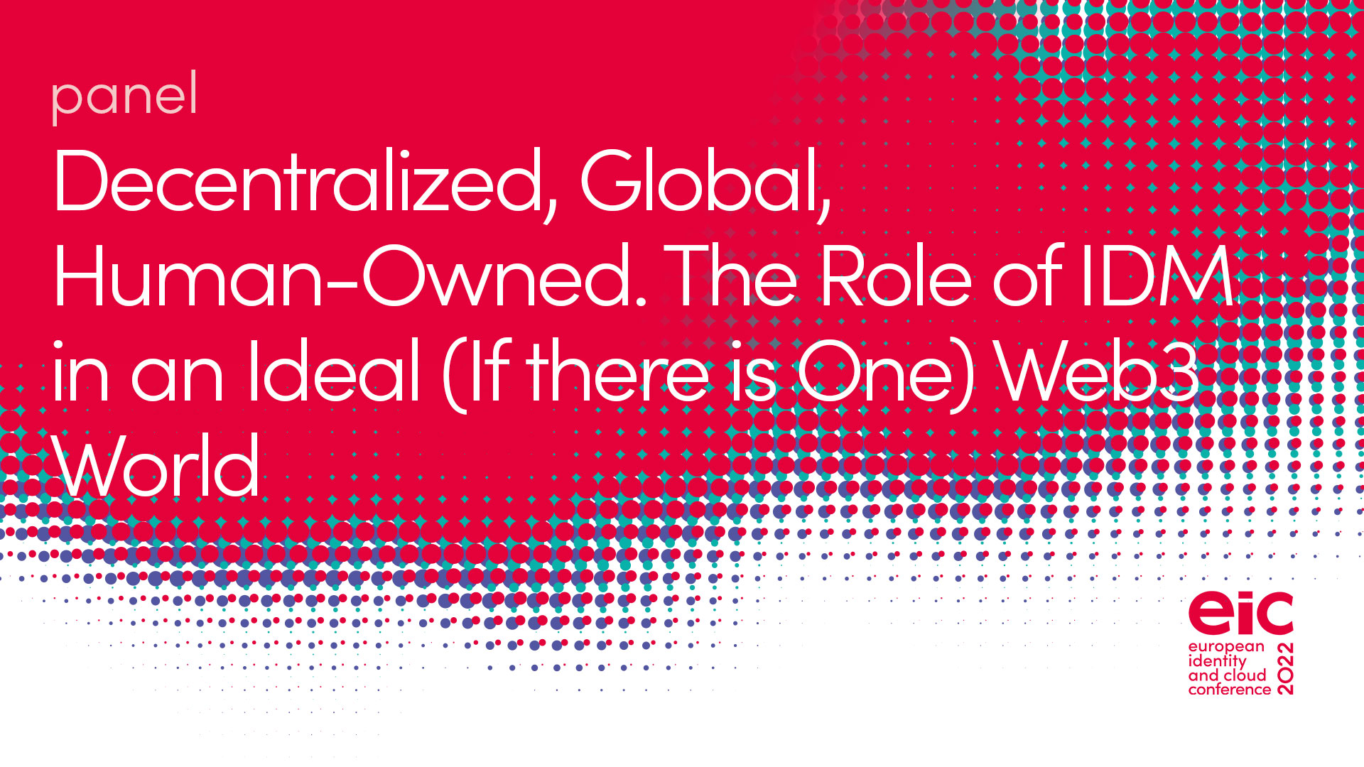 Panel | Decentralized, Global, Human-Owned. The Role of IDM in an Ideal (If there is One) Web3 World