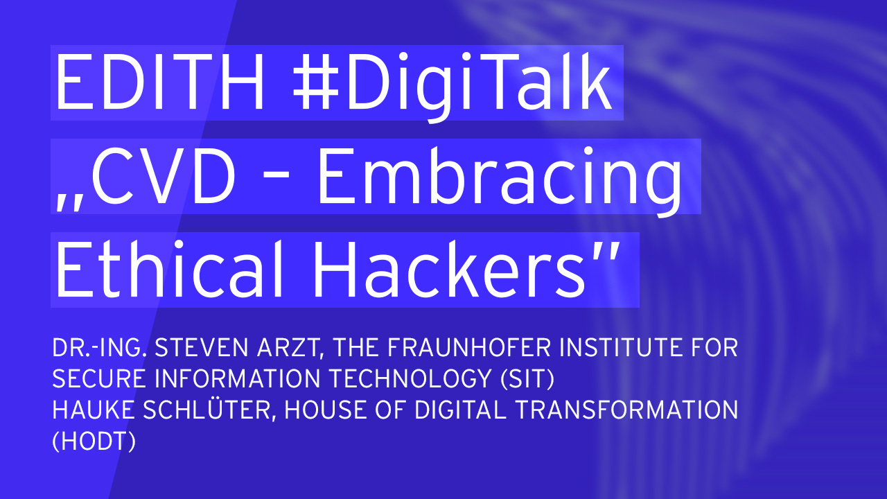 EDITH #DigiTalk „CVD – Embracing Ethical Hackers”