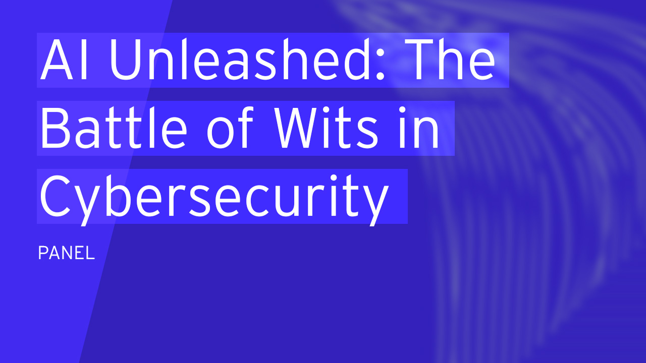Panel | AI Unleashed: The Battle of Wits in Cybersecurity - Attackers vs. Defenders