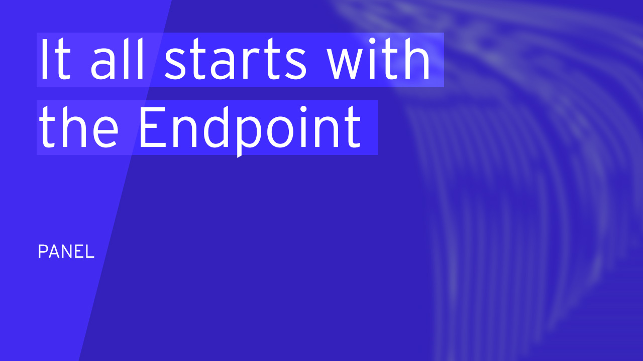 Panel | It all starts with the Endpoint