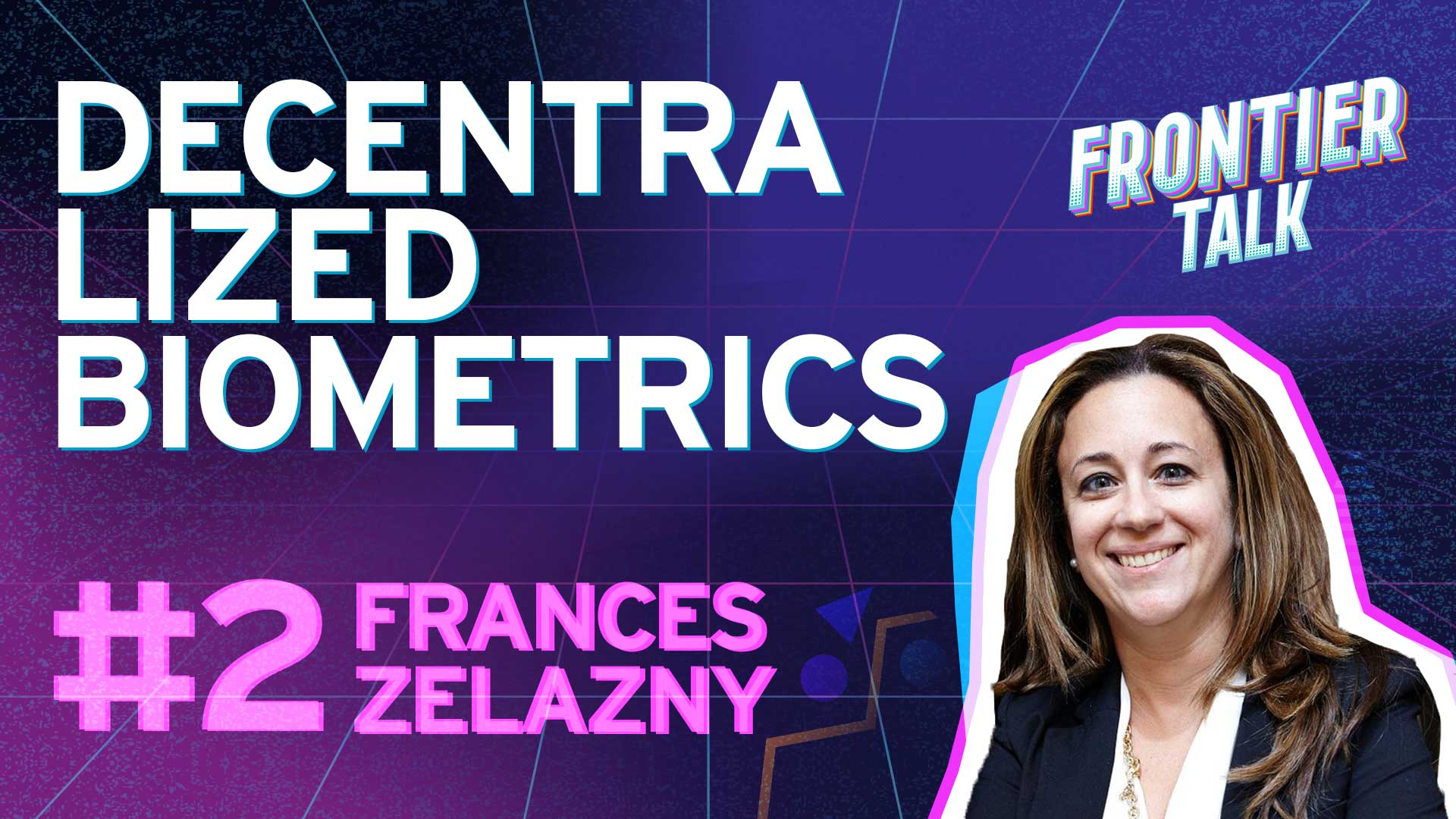 Decentralized Biometrics and Next-Generation Authentication | Frontier Talk #2 - Frances Zelazny