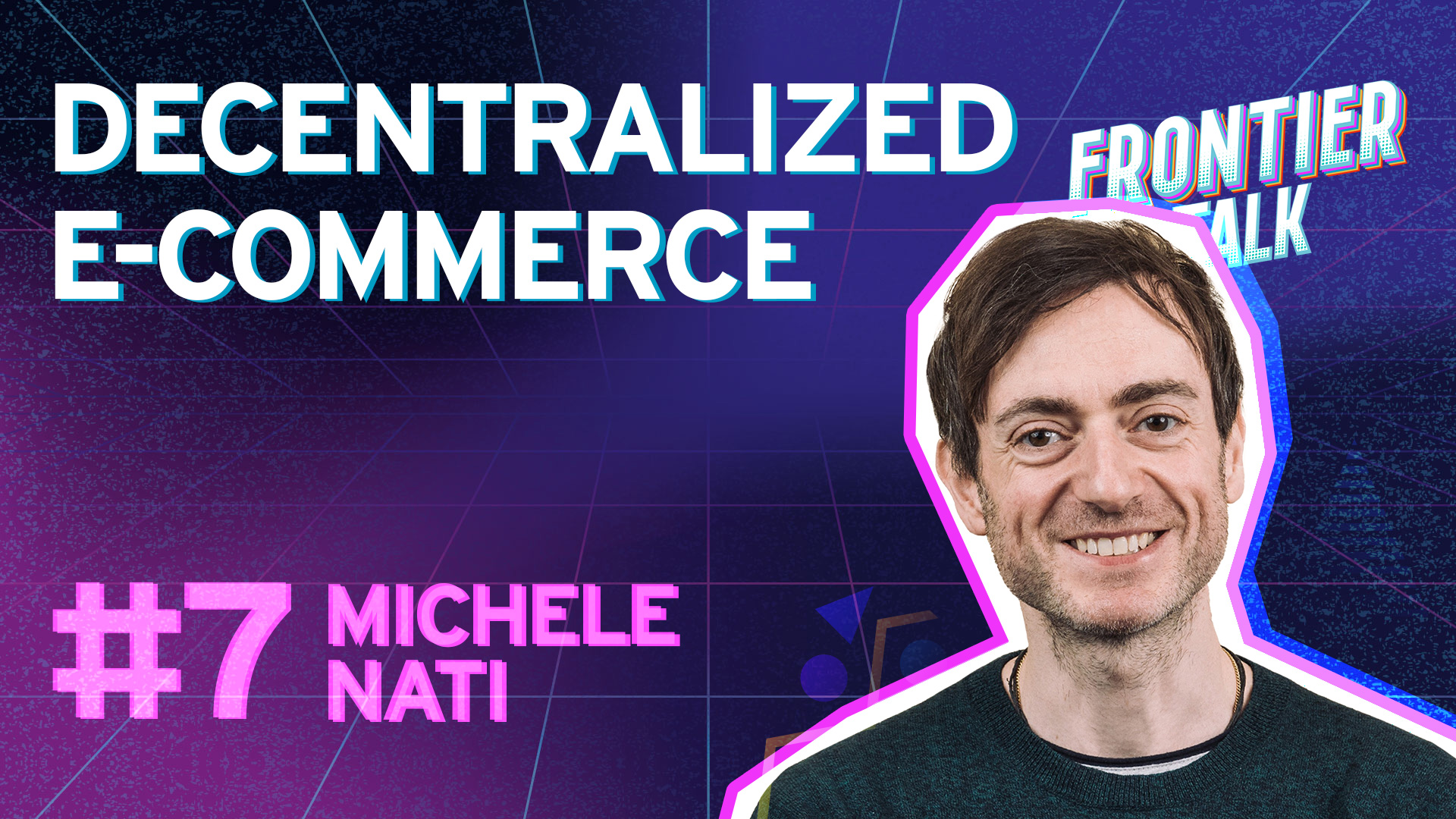 The Decentralized E-Commerce Story | Frontier Talk #7 - Dr. Michele Nati