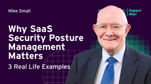 ​​Why SaaS Security Posture Management Matters - Three Real Life Examples​