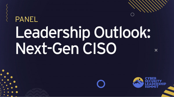 Panel | Leadership Outlook: What Are the Key Attributes of the Next-Gen CISO?