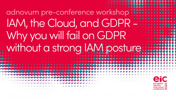 Pre-Conference Workshop | IAM, the Cloud, and GDPR - Why you will fail on GDPR without a strong IAM posture