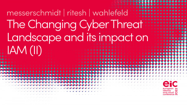 The Changing Cyber Threat Landscape and its impact on IAM (II)