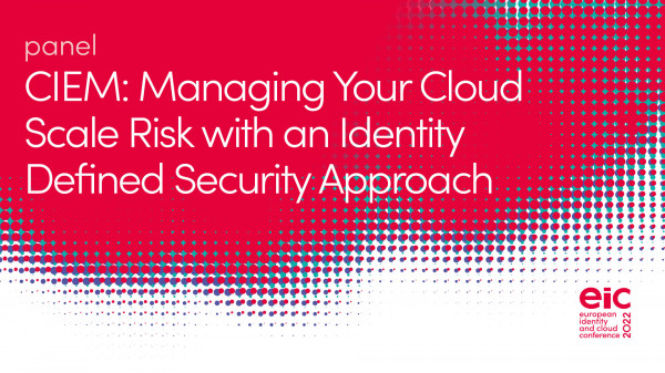 Panel | Cloud Infrastructure Entitlement Management (CIEM): Managing Your Cloud Scale Risk with an Identity Defined Security Approach