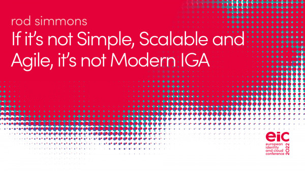 If it’s not Simple, Scalable and Agile, it’s not Modern IGA